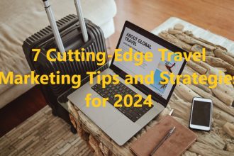 7 Cutting-Edge Travel Marketing Tips and Strategies for 2024